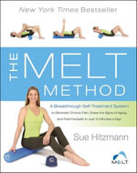 The MELT Method : A Breakthrough Self-Treatment System to Eliminate Chronic Pain, Erase the Signs of Aging, and Feel Fantastic in Just 10 Minutes a Day! - Sue Hitzmann