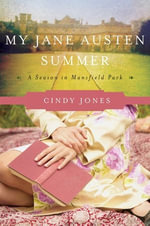 My Jane Austen Summer : A Season in Mansfield Park - Cindy Jones