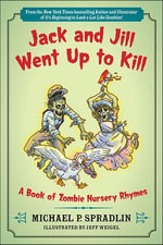 Jack and Jill Went Up to Kill : A Book of Zombie Nursery Rhymes - Michael P. Spradlin