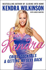 Being Kendra : Cribs, Cocktails, & Getting My Sexy Back - Kendra Wilkinson