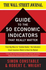 The WSJ Guide to the 50 Economic Indicators That Really Matter : From Big Macs to 