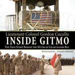 Inside Gitmo : The True Story Behind the Myths of Guantanamo Bay - Gordon Cucullu