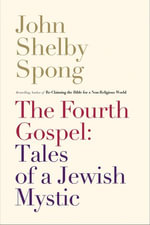 The Fourth Gospel : Tales of a Jewish Mystic - John Shelby Spong
