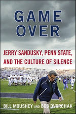 Game Over : Jerry Sandusky, Penn State, and the Cullture of Silence - Bill Moushey