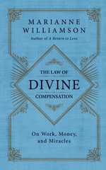The Law of Divine Compensation : On Work, Money, and Miracles - Marianne Williamson