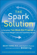 The Spark Solution : A Complete Two-Week Diet Program to Fast-Track Weight Loss and Total Body Health - Becky Hand