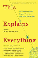 This Explains Everything : 150 Deep, Beautiful, and Elegant Theories of How the World Works - John Brockman