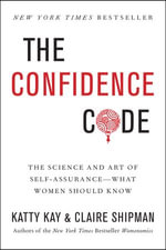 The Confidence Code : The Science and Art of Self-Assurance---What Women Should Know - Katty Kay