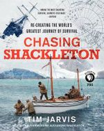 Chasing Shackleton : Re-Creating the World's Greatest Journey of Survival - Tim Jarvis