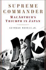 Supreme Commander : MacArthur's Triumph in Japan - Seymour Morris