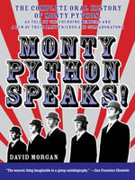 Monty Python Speaks : The Complete Oral History of Monty Python, as Told by the Founding Members and a Few of Their Many Friends and Collaborators - David Morgan