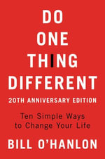 Do One Thing Different : Ten Simple Ways to Change Your Life - Bill O'hanlon