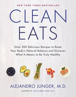 Clean Eats : Over 200 Delicious Recipes to Reset Your Body's Natural Balance and Discover What It Means to Be Truly Healthy - Alejandro Junger