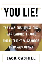 You Lie! : The Evasions, Omissions, Fabrications, Frauds, and Outright Falsehoods of Barack Obama - Jack Cashill
