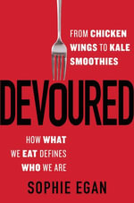 Devoured : From Chicken Wings to Kale Smoothies - How What We Eat Defines Who We Are - Sophie Egan