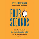Four Seconds : All the Time You Need to Stop Counter-Productive Habits and Get the Results You Want - Peter Bregman