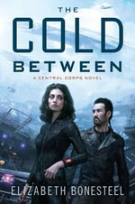 The Cold Between : A Central Corps Novel - Elizabeth Bonesteel