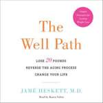 The Well Path : Lose 20 Pounds, Reverse the Aging Process, Change Your Life - Jame Heskett