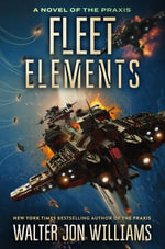 Fleet Elements : A Novel of the Praxis : Book 2 - Walter Jon Williams