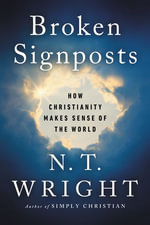 Broken Signposts : How Christianity Makes Sense of the World - N. T. Wright