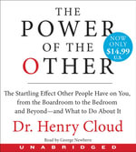 Power of the Other : The startling effect other people have on you, from the boardroom to the bedroom and beyond-and what to do about it - Henry Cloud