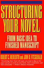 Structuring Your Novel : From Basic Idea to Finished Manuscript - Robert C Meredith