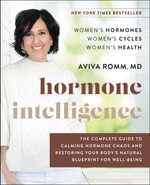Hormone Intelligence : The Complete Guide to Calming Hormone Chaos and Restoring Your Body's Natural Blueprint for Well-Being - Aviva Romm