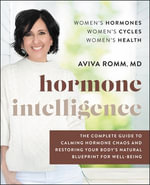 Hormone Intelligence : The Complete Guide to Calming Hormone Chaos and Restoring Your Body's Natural Blueprint for Well-Being - Aviva Romm M.D.