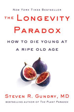 The Longevity Paradox : How to Die Young at a Ripe Old Age : The Plant Paradox - Steven R. Gundry
