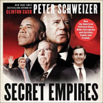 Secret Empires : How the American Political Class Hides Corruption and Enriches Family and Friends - Peter Schweizer