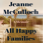 All Happy Families : A Memoir - Jeanne McCulloch