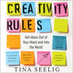 Creativity Rules : Getting Ideas Out of Your Head and into the World - Tina Seelig