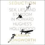 Seduction : Sex, Lies, and Stardom in Howard Hughes's Hollywood - Karina Longworth