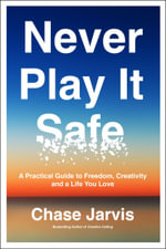 Never Play it Safe : A Practical Guide to Freedom, Creativity, and a Life You Love - Chase Jarvis