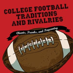 College Football Traditions and Rivalries : Chants, Pranks, and Pageantry - JD Jackson
