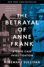 Betrayal of Anne Frank : A Cold Case Investigation - Rosemary Sullivan