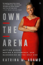 Own the Arena : Getting Ahead, Making a Difference, and Succeeding as the Only One - Katrina Adams