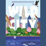 Wild City : A Brief History of New York City in 40 Animals - Daniel Henning