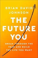 The Future You : Break through the Fear and Build the Life You Want - Brian David Johnson