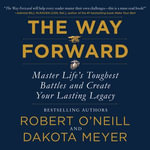 The Way Forward : Master Life's Toughest Battles and Create Your Lasting Legacy - Robert O'Neill