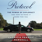 Protocol : The Power of Diplomacy and How to Make It Work for You - Capricia Penavic Marshall