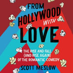 From Hollywood with Love : The Rise and Fall (and Rise Again) of the Romantic Comedy - Jeremy Arthur