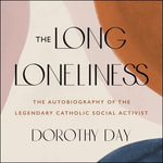 The Long Loneliness : The Autobiography of the Legendary Catholic Social Activist - Nancy Linari