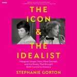 The Icon and the Idealist : Margaret Sanger, Mary Ware Dennett, and the Rivalry That Brought Birth Control to America - Janina Edwards