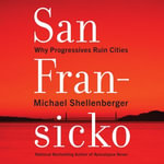 San Fransicko : Why Progressives Ruin Cities - Jonathan Todd Ross