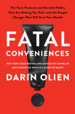Fatal Conveniences : The Harmful Habits and Toxic Products That Are Making You Sick - and the Simple Changes That Will Save Your Health - Darin Olien