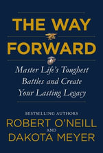 The Way Forward : Master Life's Toughest Battles and Create Your Lasting Legacy - Robert O'NEILL