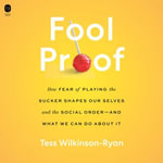 Fool Proof : How Fear of Playing the Sucker Shapes Our Selves and the Social Order—and What We Can Do About It - Mia Barron