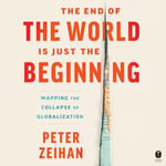 The End of the World is Just the Beginning : Mapping the Collapse of Globalization - Peter Zeihan