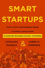 Smart Startups : What Every Entrepreneur Needs to Know--Advice from 18 Harvard Business School Founders - Catalina Daniels